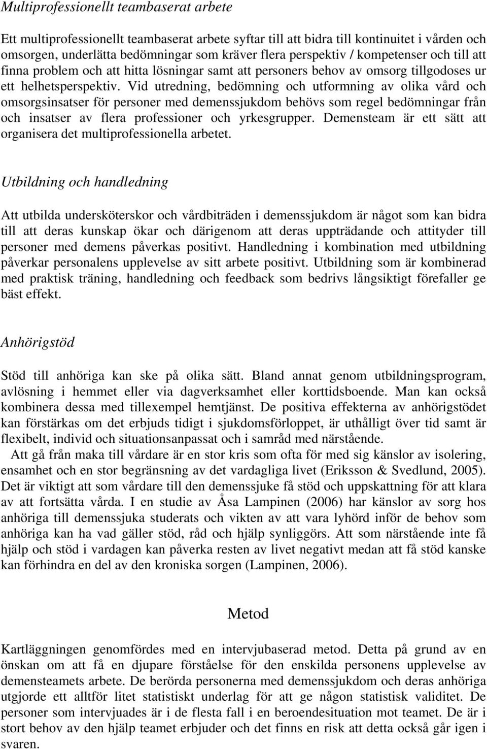 Vid utredning, bedömning och utformning av olika vård och omsorgsinsatser för personer med demenssjukdom behövs som regel bedömningar från och insatser av flera professioner och yrkesgrupper.