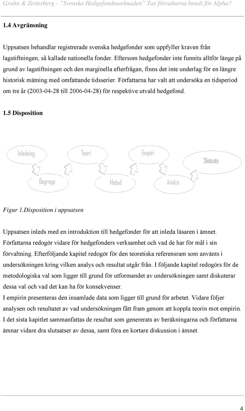 Författarna har valt att undersöka en tidsperiod om tre år (2003-04-28 till 2006-04-28) för respektive utvald hedgefond. 1.5 Disposition Figur 1.