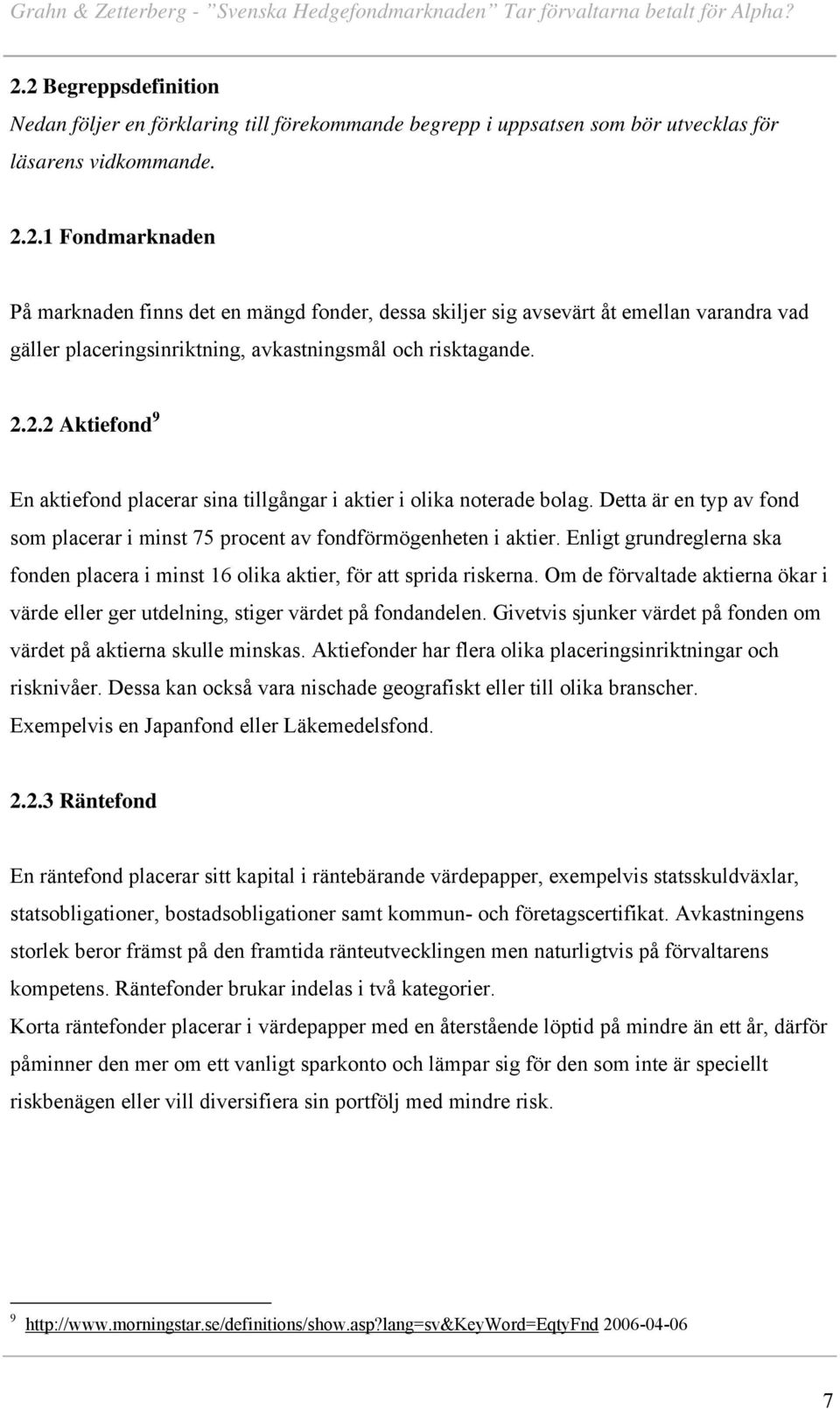 Enligt grundreglerna ska fonden placera i minst 16 olika aktier, för att sprida riskerna. Om de förvaltade aktierna ökar i värde eller ger utdelning, stiger värdet på fondandelen.