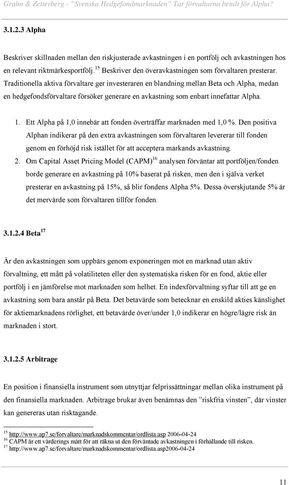 Ett Alpha på 1,0 innebär att fonden överträffar marknaden med 1,0 %.