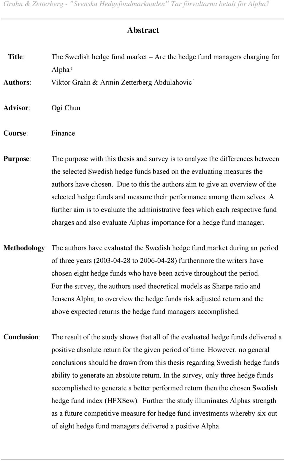 based on the evaluating measures the authors have chosen. Due to this the authors aim to give an overview of the selected hedge funds and measure their performance among them selves.