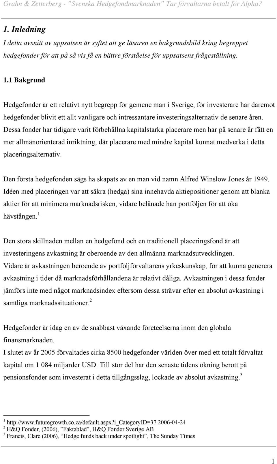 Dessa fonder har tidigare varit förbehållna kapitalstarka placerare men har på senare år fått en mer allmänorienterad inriktning, där placerare med mindre kapital kunnat medverka i detta