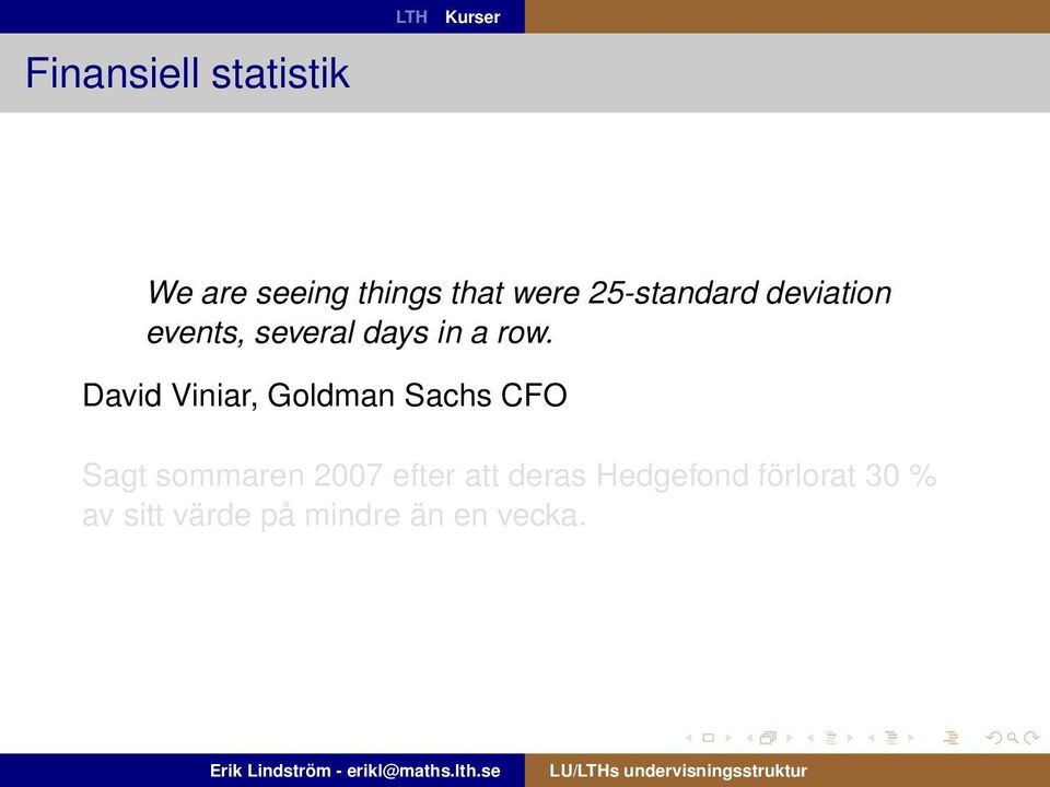 David Viniar, Goldman Sachs CFO Sagt sommaren 2007 efter att