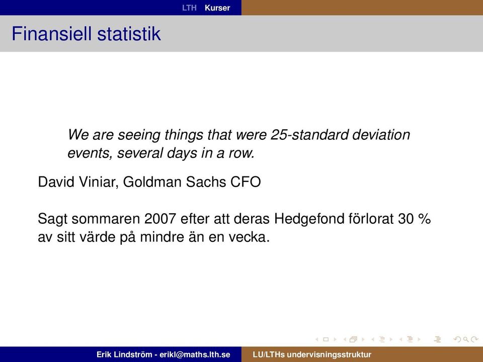 David Viniar, Goldman Sachs CFO Sagt sommaren 2007 efter att