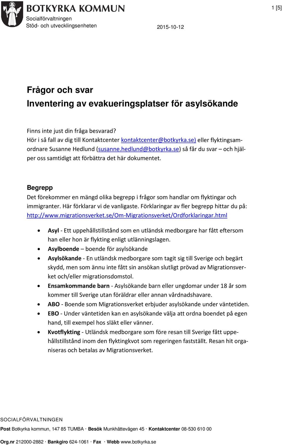 se) så får du svar och hjälper oss samtidigt att förbättra det här dokumentet. Begrepp Det förekommer en mängd olika begrepp i frågor som handlar om flyktingar och immigranter.