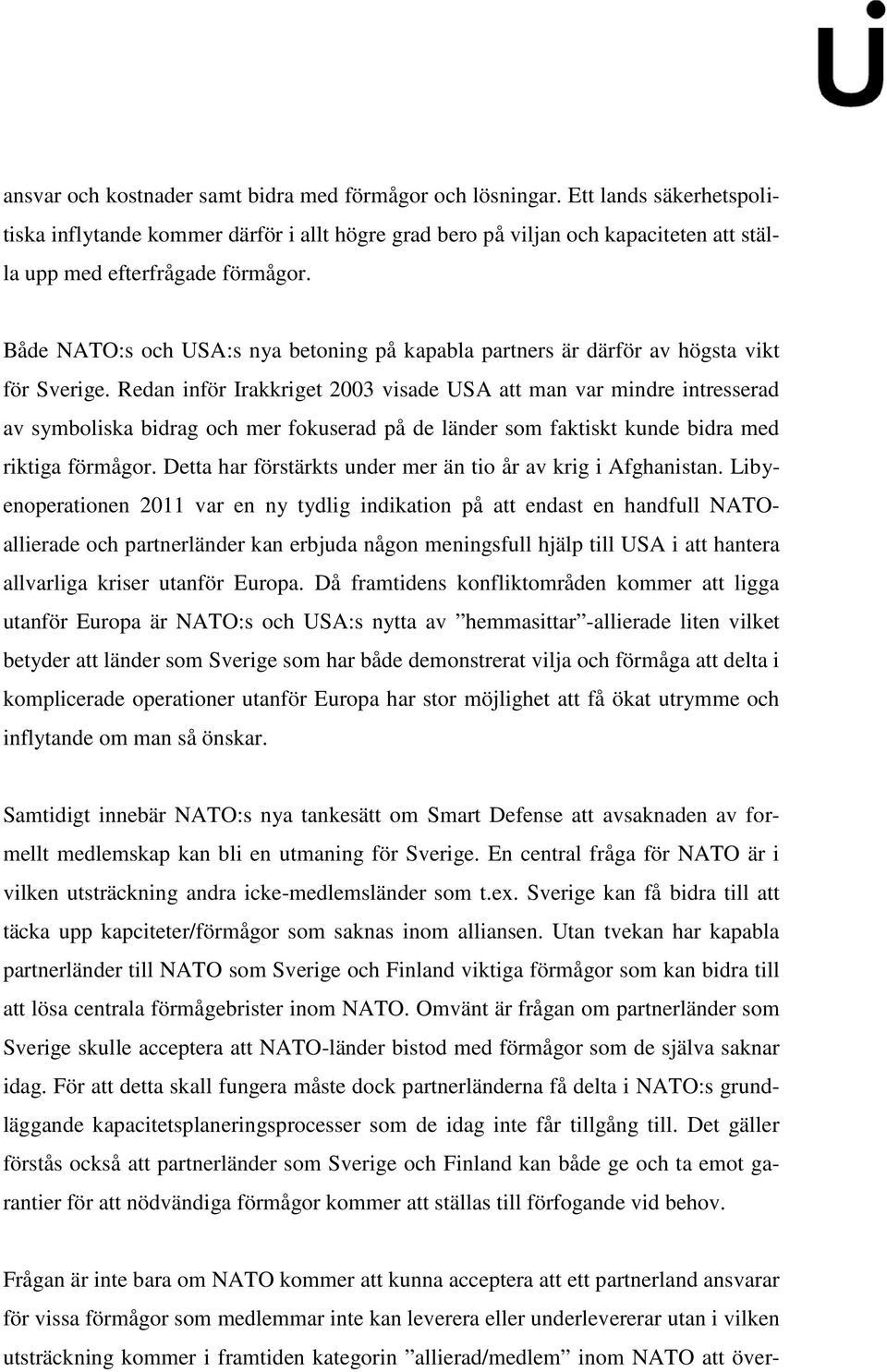 Både NATO:s och USA:s nya betoning på kapabla partners är därför av högsta vikt för Sverige.