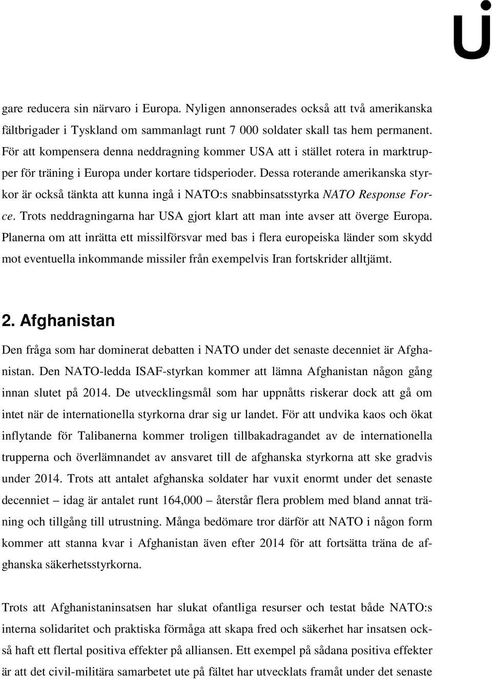 Dessa roterande amerikanska styrkor är också tänkta att kunna ingå i NATO:s snabbinsatsstyrka NATO Response Force. Trots neddragningarna har USA gjort klart att man inte avser att överge Europa.