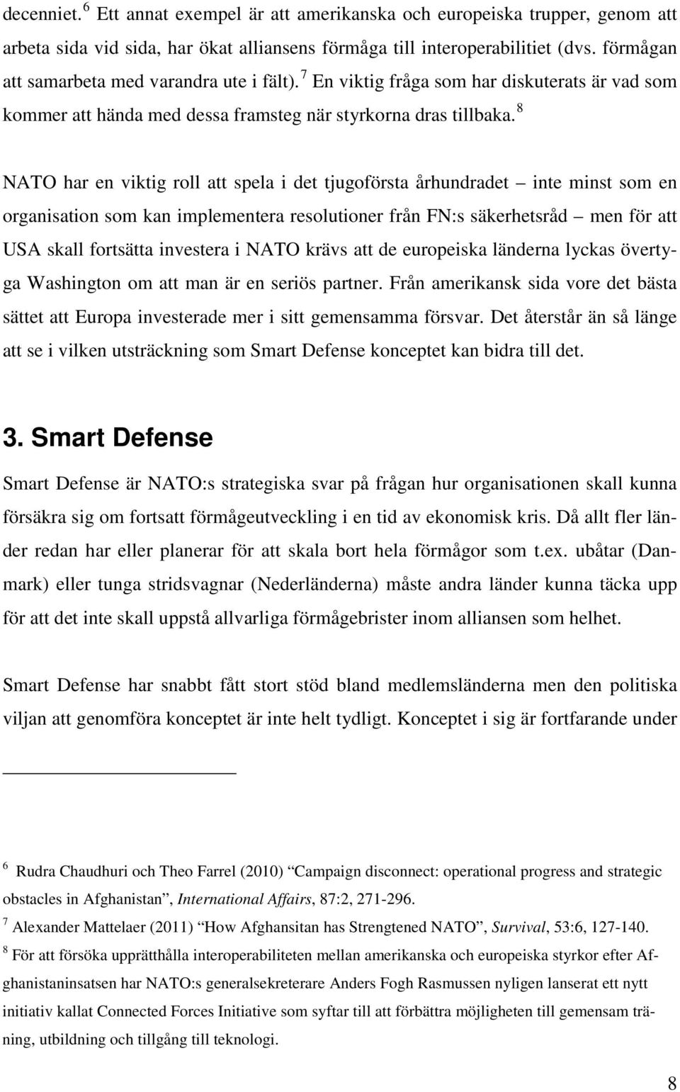 8 NATO har en viktig roll att spela i det tjugoförsta århundradet inte minst som en organisation som kan implementera resolutioner från FN:s säkerhetsråd men för att USA skall fortsätta investera i