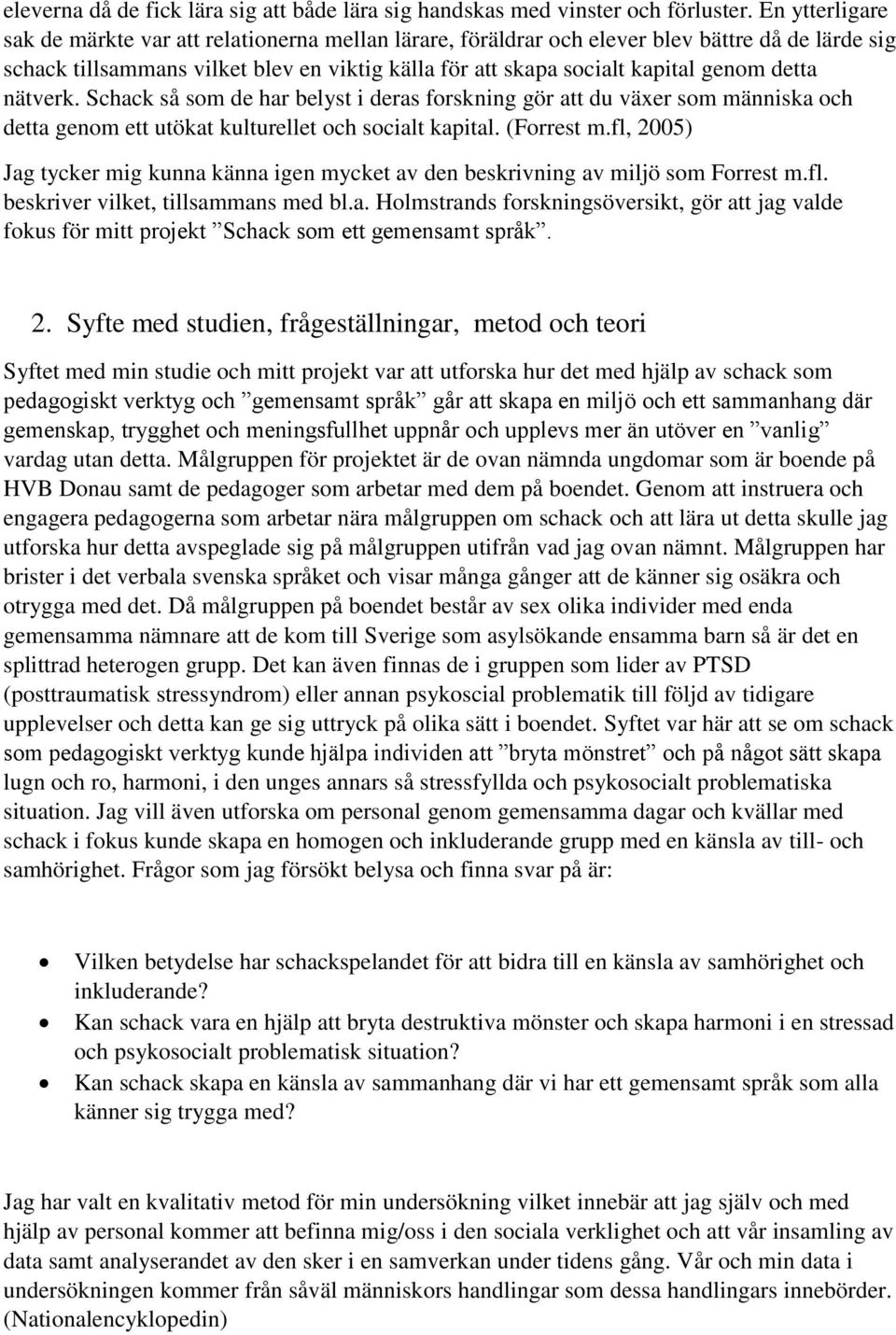 detta nätverk. Schack så som de har belyst i deras forskning gör att du växer som människa och detta genom ett utökat kulturellet och socialt kapital. (Forrest m.