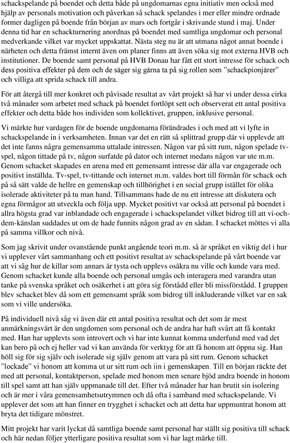 Nästa steg nu är att utmana något annat boende i närheten och detta främst internt även om planer finns att även söka sig mot externa HVB och institutioner.