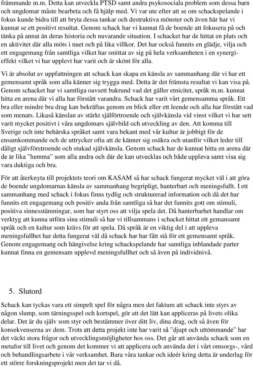 Genom schack har vi kunnat få de boende att fokusera på och tänka på annat än deras historia och nuvarande situation.