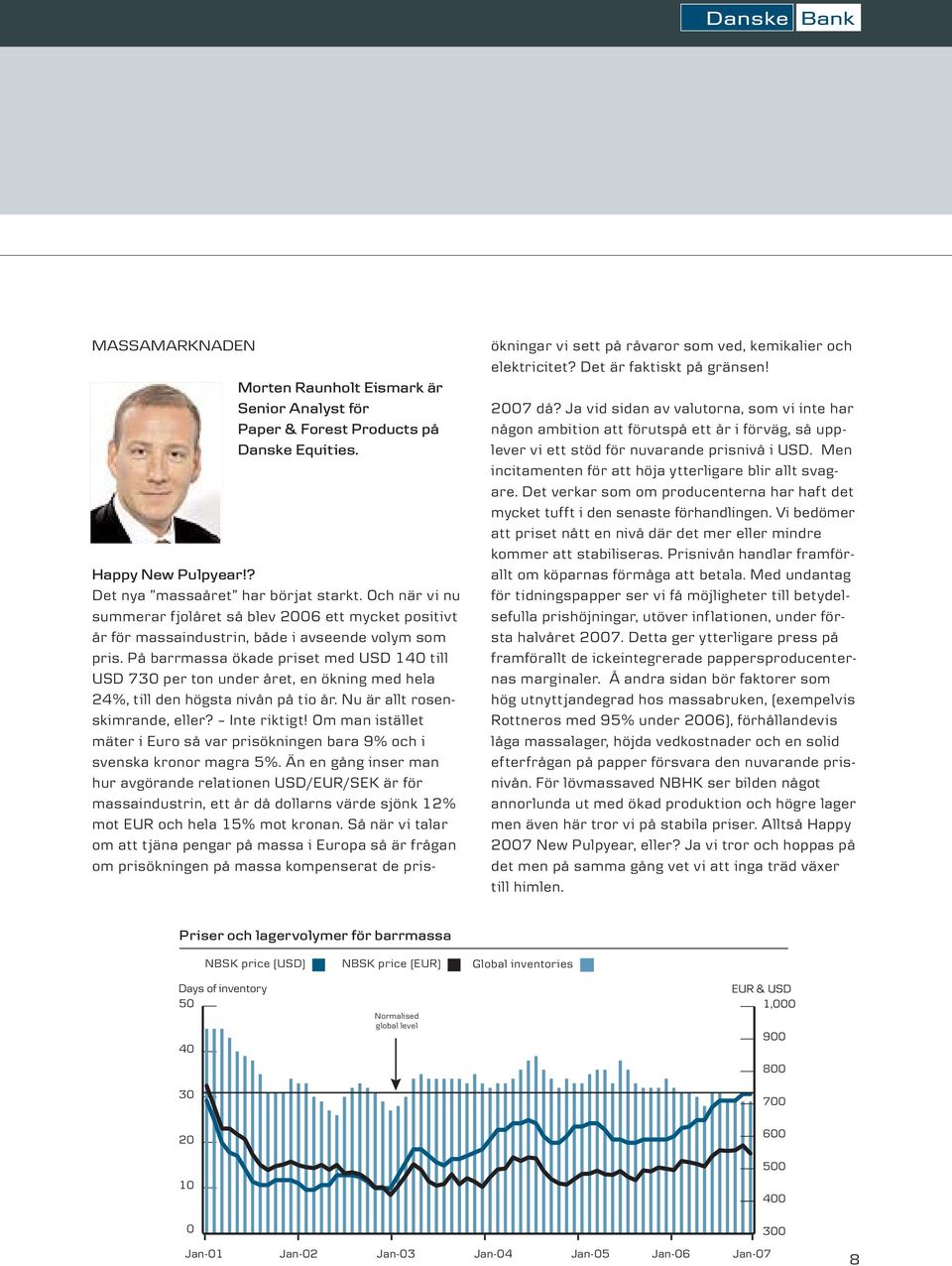 På barrmassa ökade priset med USD 140 till USD 730 per ton under året, en ökning med hela 24%, till den högsta nivån på tio år. Nu är allt rosenskimrande, eller? Inte riktigt!