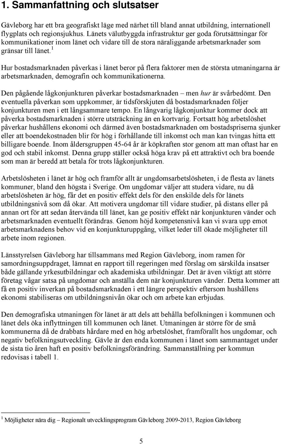 1 Hur bostadsmarknaden påverkas i länet beror på flera faktorer men de största utmaningarna är arbetsmarknaden, demografin och kommunikationerna.