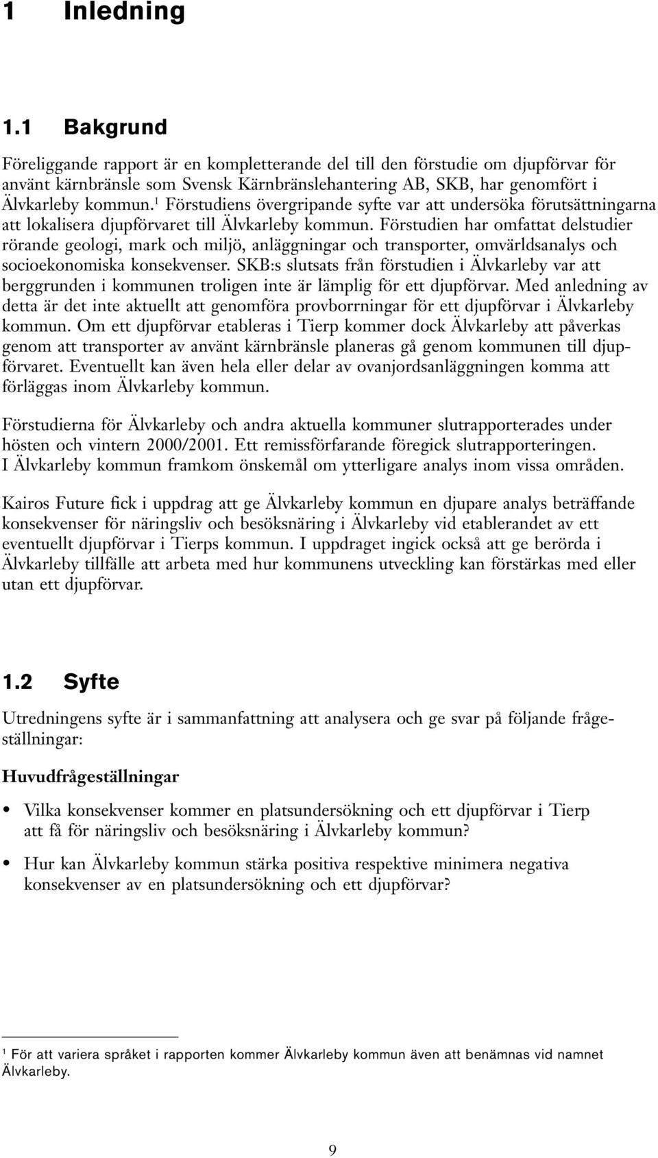 1 Förstudiens övergripande syfte var att undersöka förutsättningarna att lokalisera djupförvaret till Älvkarleby kommun.