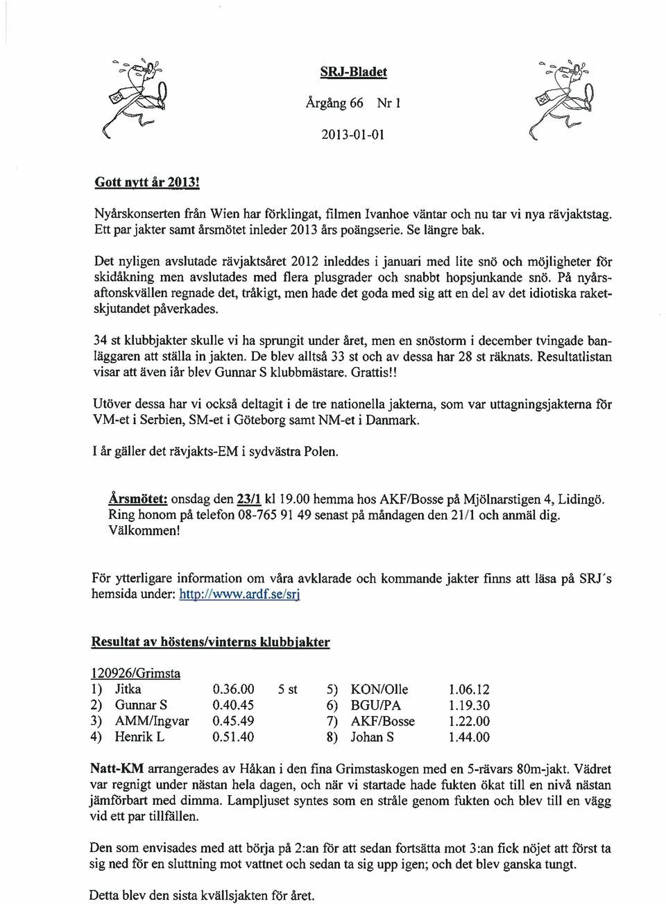 Det nyligen avslutade rävjaktsåret 2012 inleddes i januari med lite snö och möjligheter för skidåkning men avslutades med flera plusgrader och snabbt hopsjunkande snö.