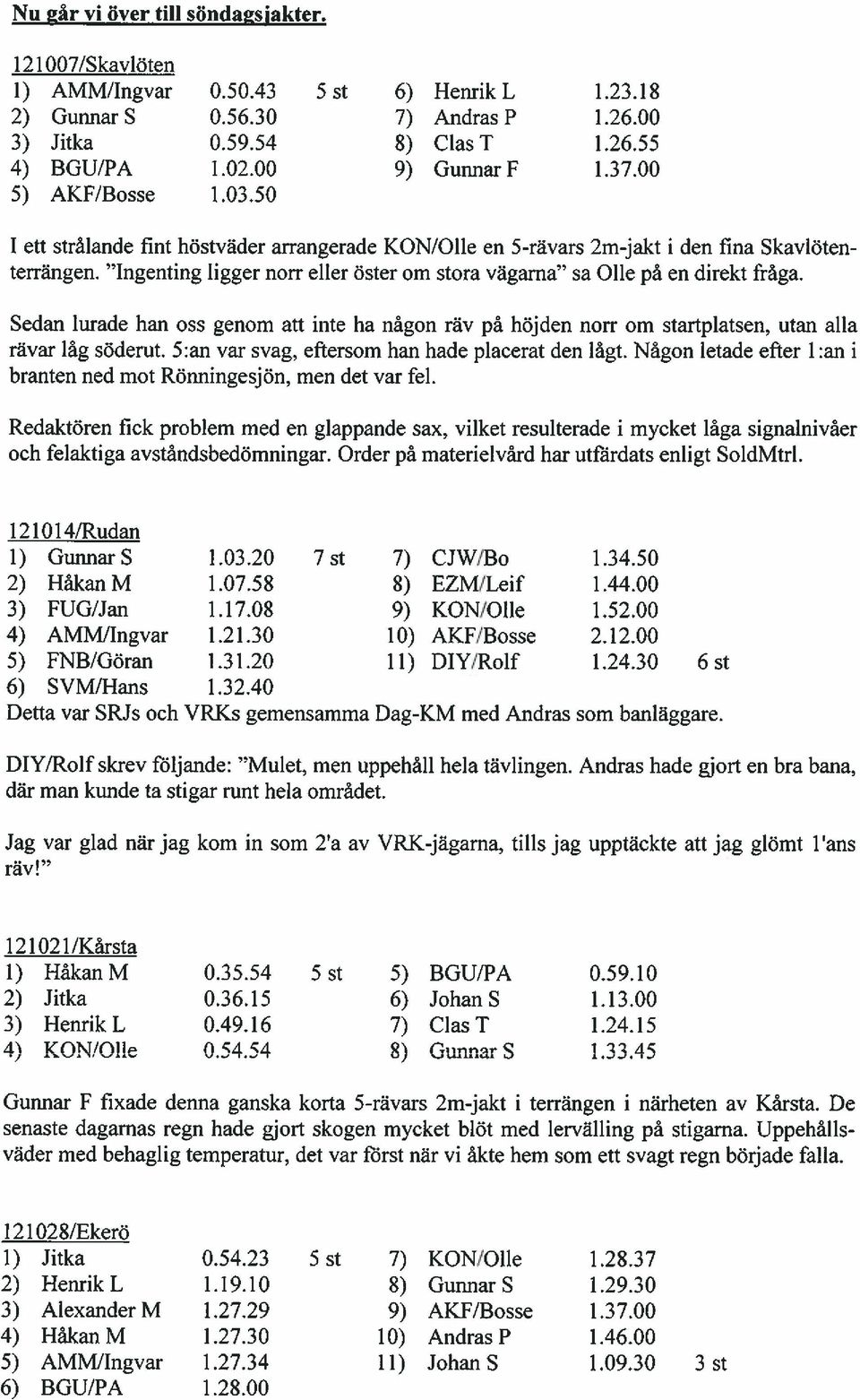 Ingenting ligger norr eller öster om stora vägarna sa Olle på en direkt fråga. Sedan lurade han oss genom att inte ha någon räv på höjden norr om startplatsen, utan alla rävar låg söderut.