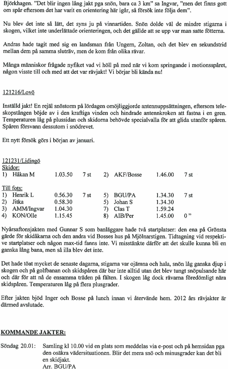 Andras hade tagit med sig en landsman från Ungern, Zoltan, och det blev en sekundstrid mellan dem på samma sluträv, men de kom från olika rävar.