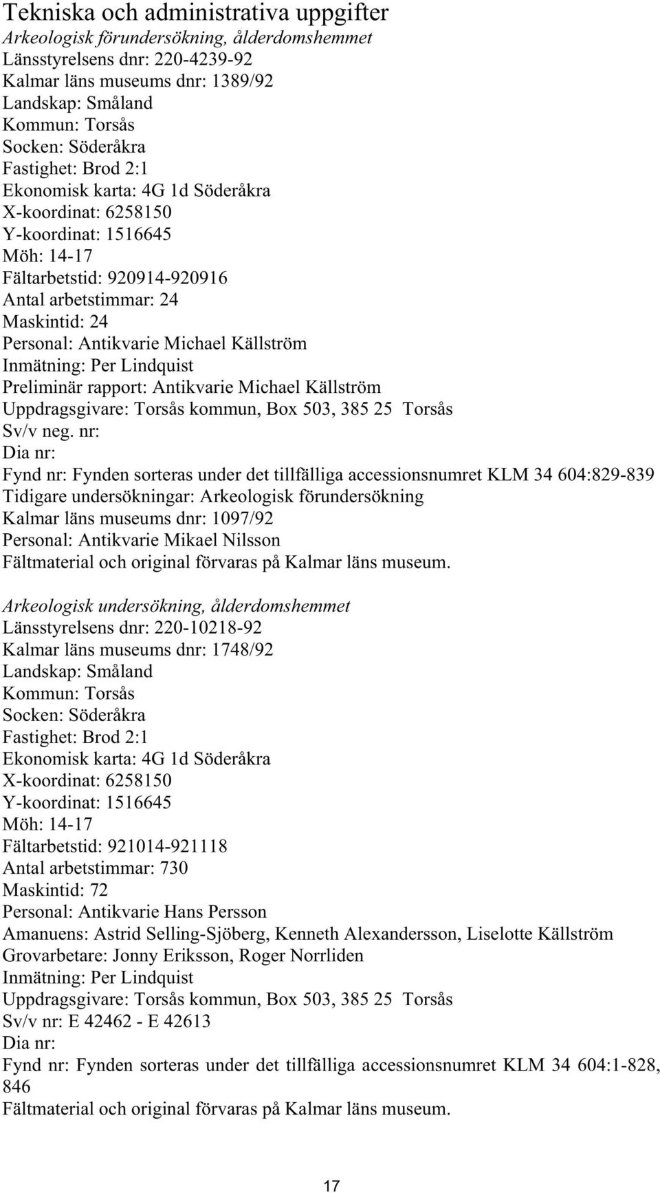 Michael Källström Inmätning: Per Lindquist Preliminär rapport: Antikvarie Michael Källström Uppdragsgivare: Torsås kommun, Box 503, 385 25 Torsås Sv/v neg.