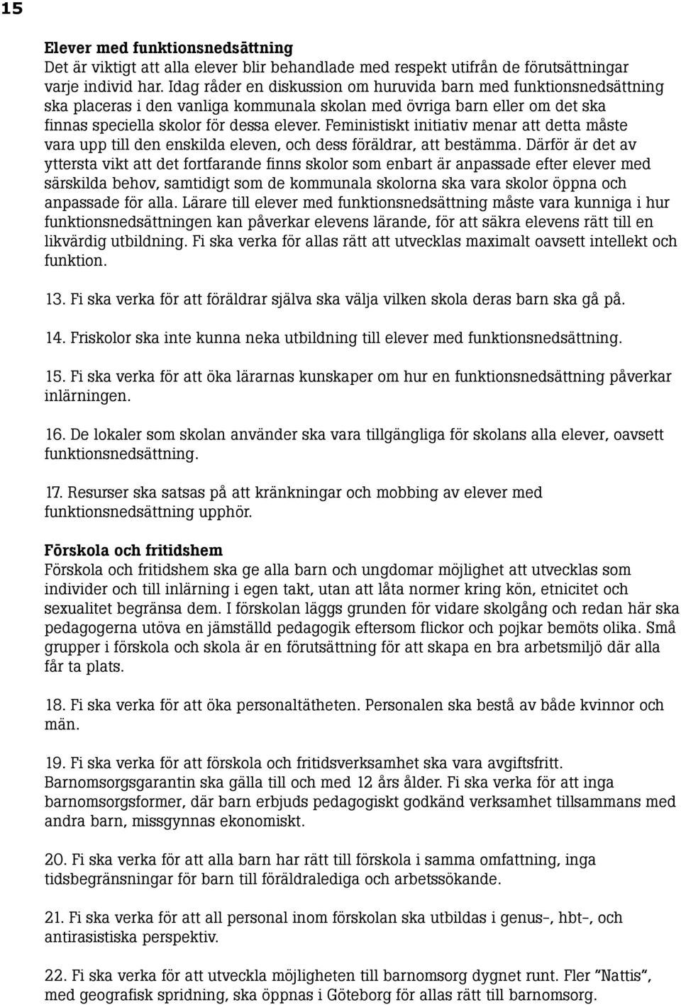 Feministiskt initiativ menar att detta måste vara upp till den enskilda eleven, och dess föräldrar, att bestämma.