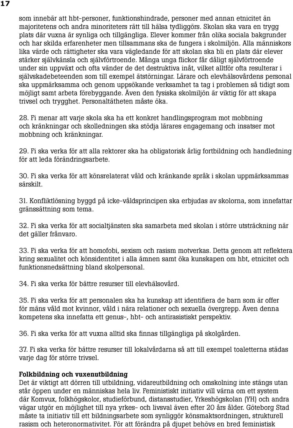 Alla människors lika värde och rättigheter ska vara vägledande för att skolan ska bli en plats där elever stärker självkänsla och självförtroende.