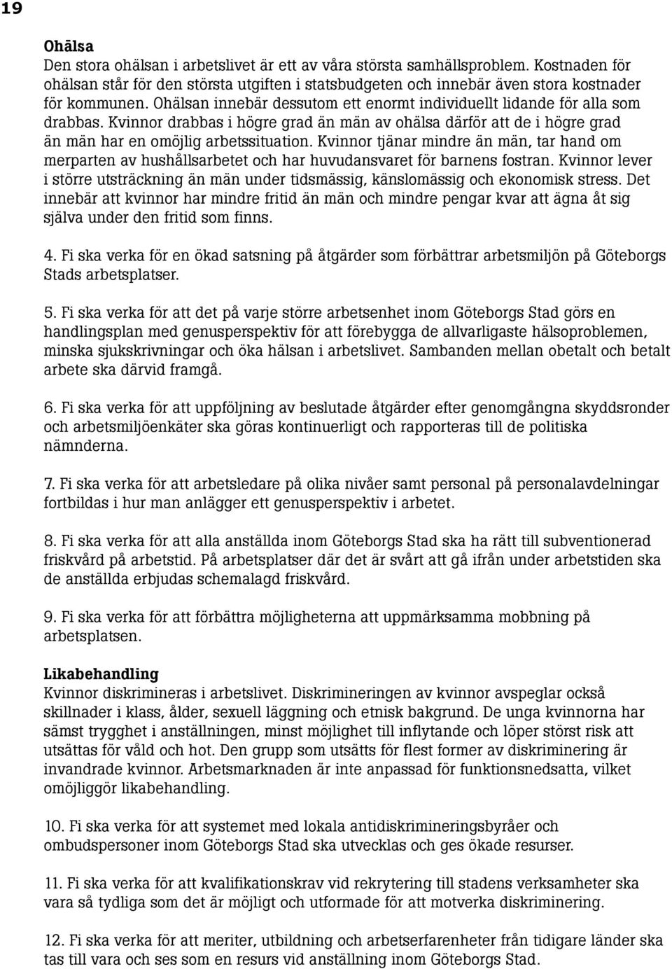 Kvinnor tjänar mindre än män, tar hand om merparten av hushållsarbetet och har huvudansvaret för barnens fostran.