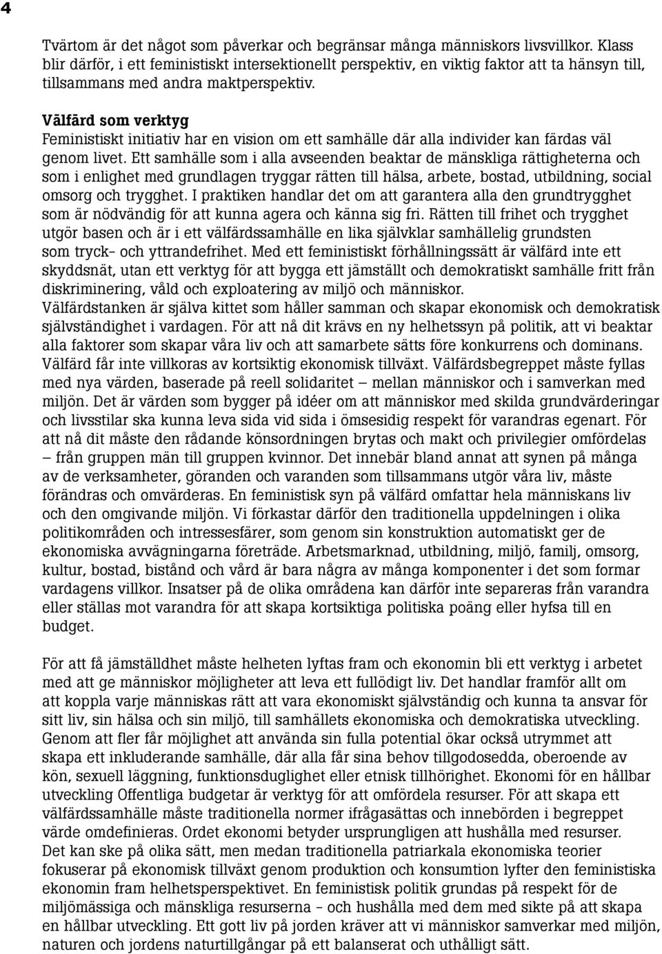 Välfärd som verktyg Feministiskt initiativ har en vision om ett samhälle där alla individer kan färdas väl genom livet.