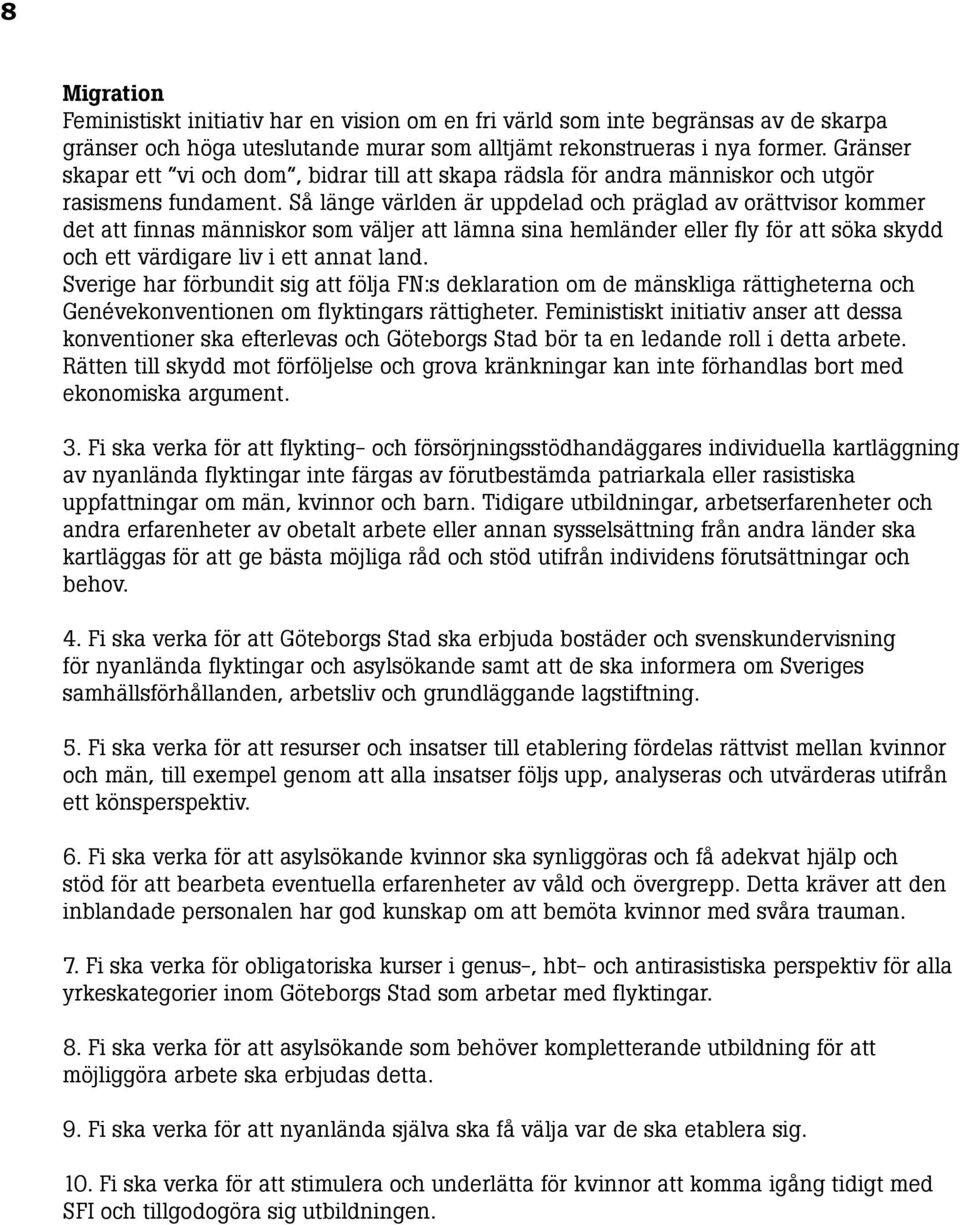 Så länge världen är uppdelad och präglad av orättvisor kommer det att finnas människor som väljer att lämna sina hemländer eller fly för att söka skydd och ett värdigare liv i ett annat land.