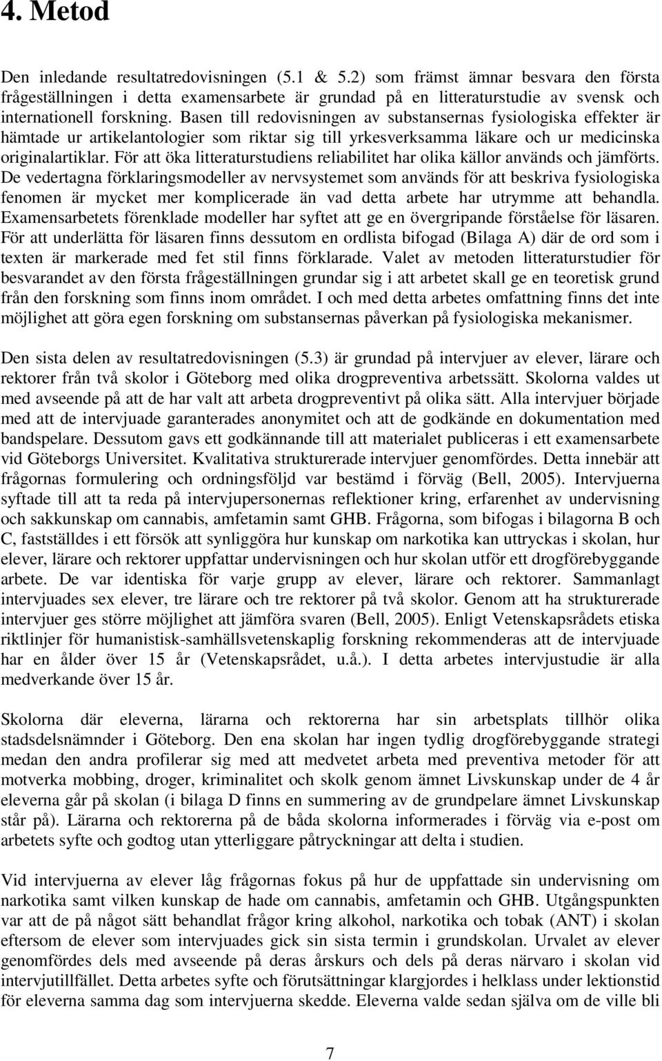 Basen till redovisningen av substansernas fysiologiska effekter är hämtade ur artikelantologier som riktar sig till yrkesverksamma läkare och ur medicinska originalartiklar.