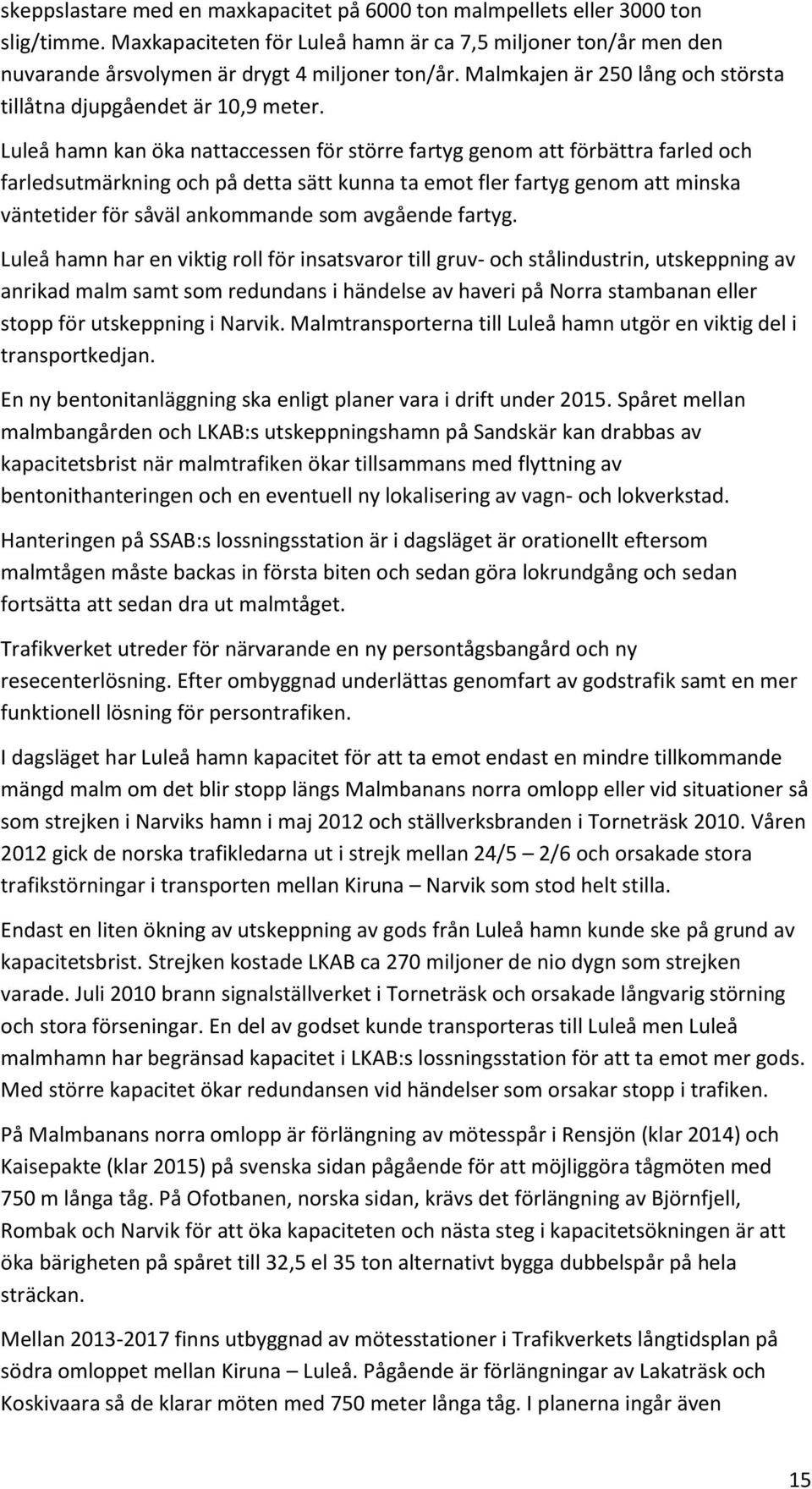 Luleå hamn kan öka nattaccessen för större fartyg genom att förbättra farled och farledsutmärkning och på detta sätt kunna ta emot fler fartyg genom att minska väntetider för såväl ankommande som