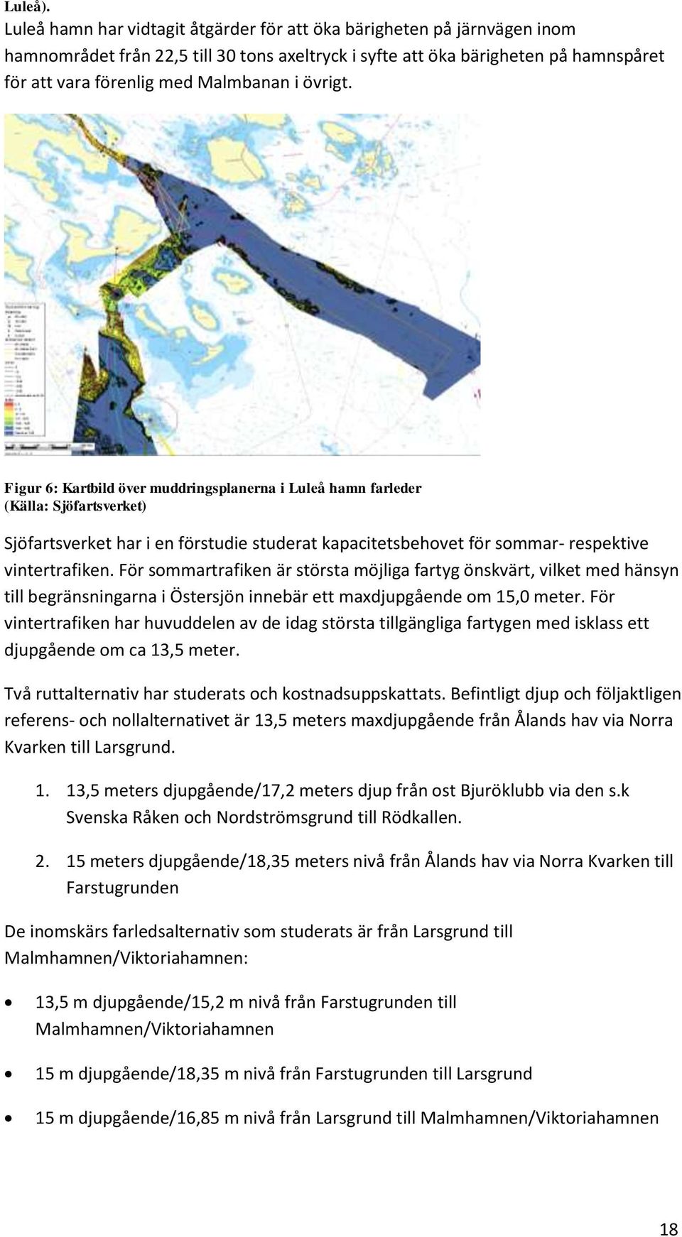 övrigt. Figur 6: Kartbild över muddringsplanerna i Luleå hamn farleder (Källa: Sjöfartsverket) Sjöfartsverket har i en förstudie studerat kapacitetsbehovet för sommar- respektive vintertrafiken.