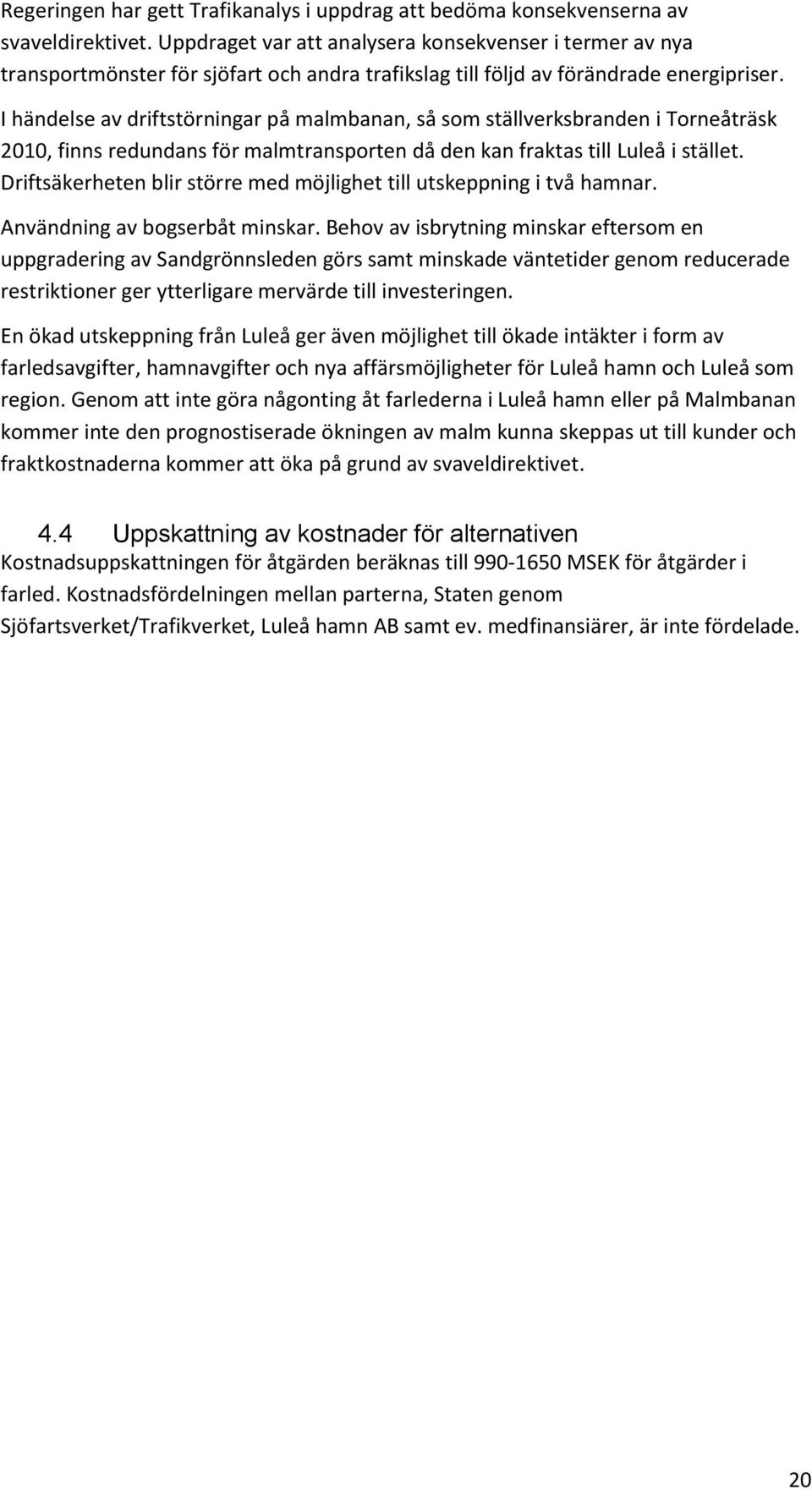 I händelse av driftstörningar på malmbanan, så som ställverksbranden i Torneåträsk 2010, finns redundans för malmtransporten då den kan fraktas till Luleå i stället.