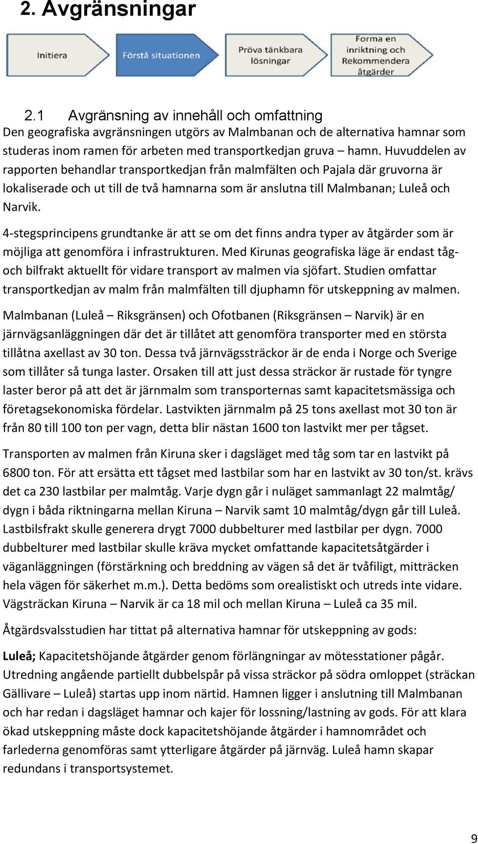 Huvuddelen av rapporten behandlar transportkedjan från malmfälten och Pajala där gruvorna är lokaliserade och ut till de två hamnarna som är anslutna till Malmbanan; Luleå och Narvik.