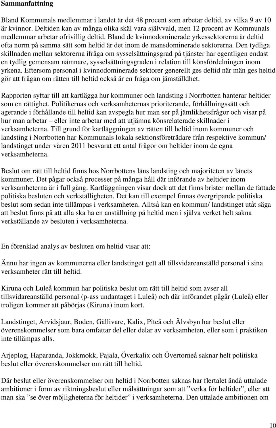 Bland de kvinnodominerade yrkessektorerna är deltid ofta norm på samma sätt som heltid är det inom de mansdominerade sektorerna.