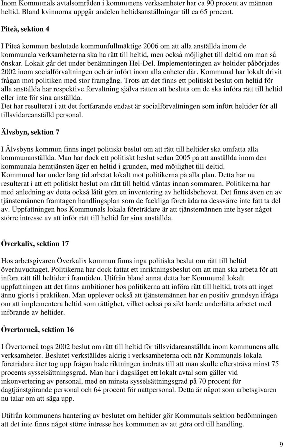 Lokalt går det under benämningen Hel-Del. Implementeringen av heltider påbörjades 2002 inom socialförvaltningen och är infört inom alla enheter där.