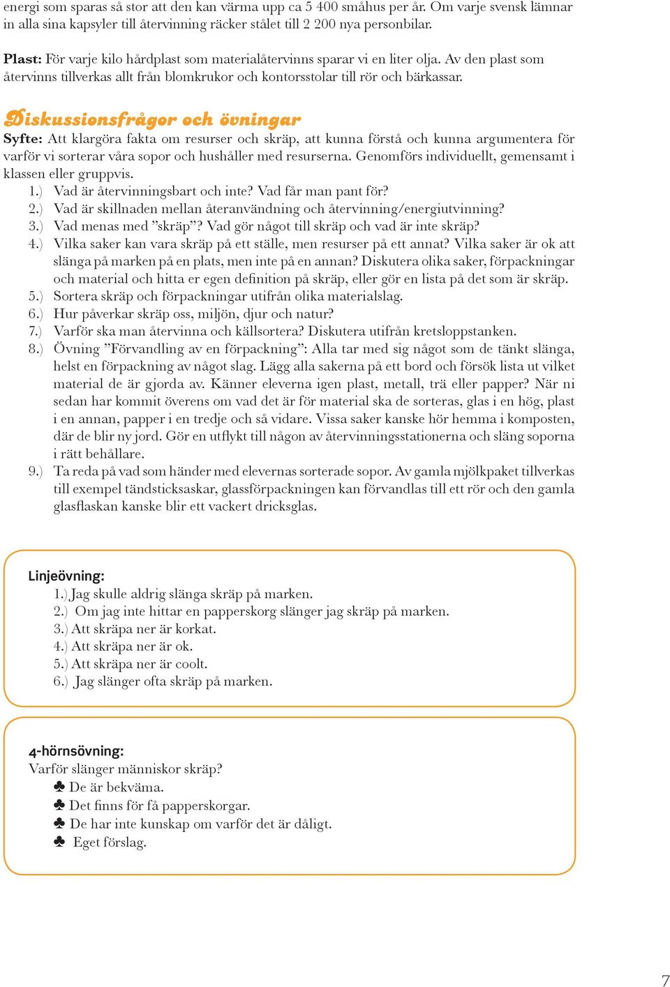 Diskussionsfrågor och övningar Syfte: Att klargöra fakta om resurser och skräp, att kunna förstå och kunna argumentera för varför vi sorterar våra sopor och hushåller med resurserna.