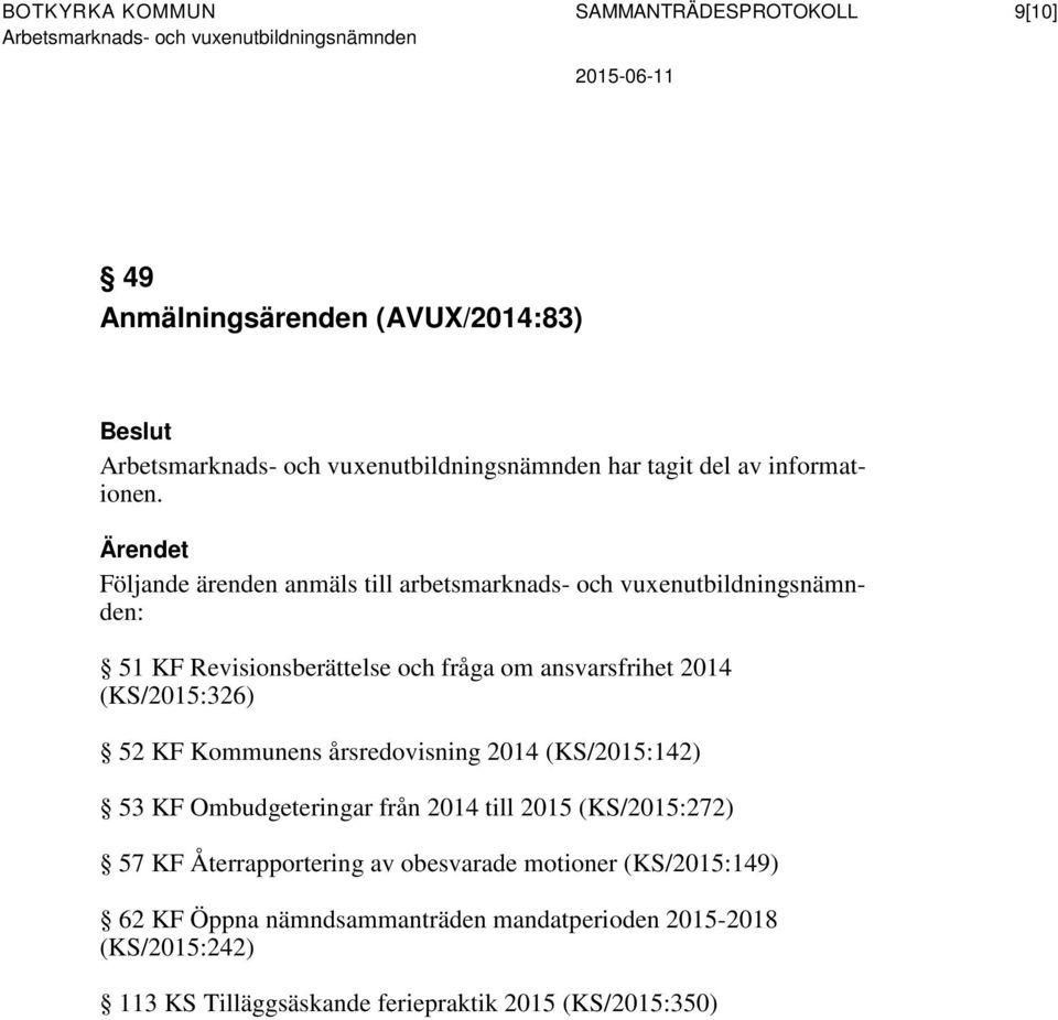 2014 (KS/2015:326) 52 KF Kommunens årsredovisning 2014 (KS/2015:142) 53 KF Ombudgeteringar från 2014 till 2015 (KS/2015:272) 57 KF