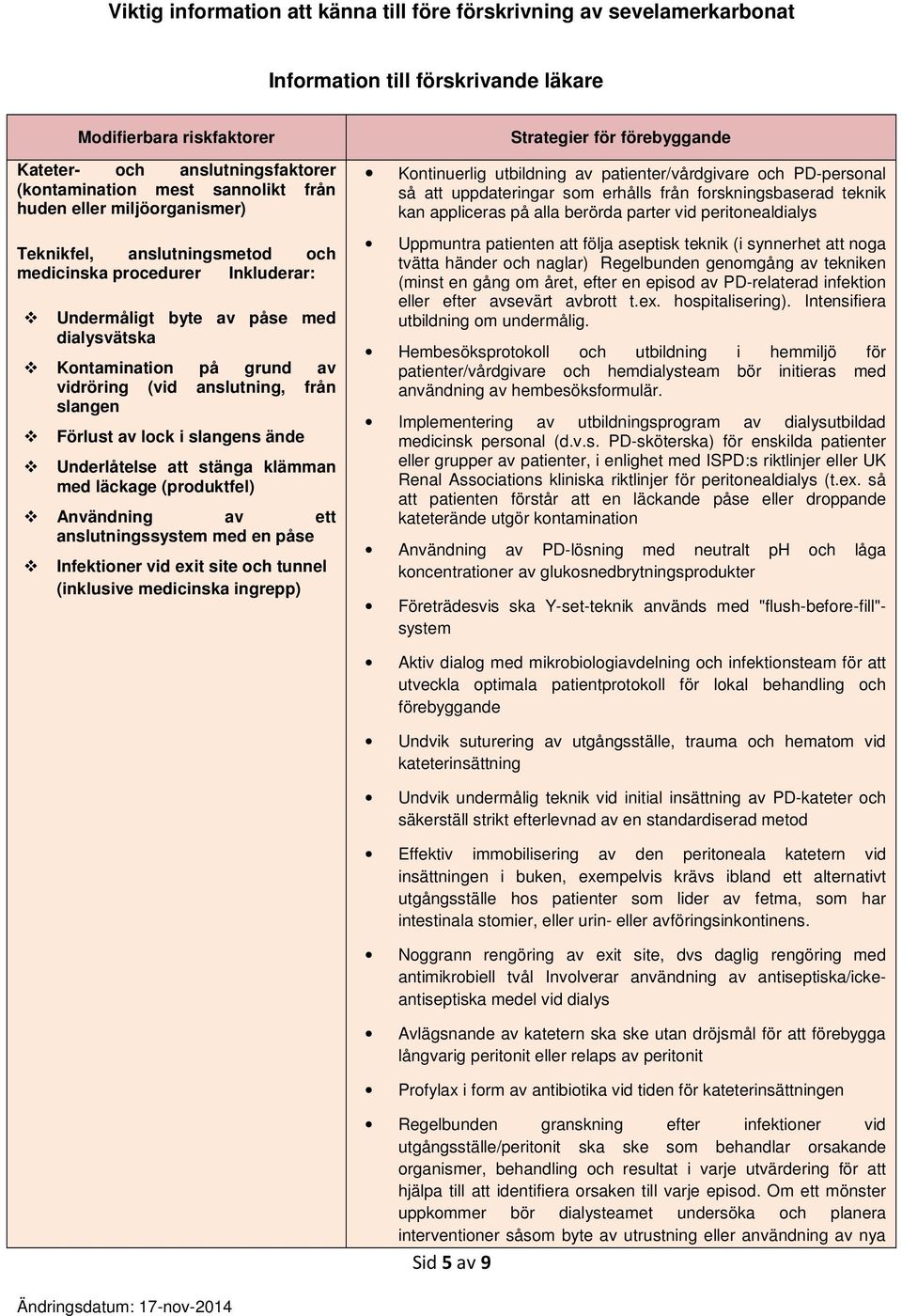 anslutningssystem med en påse Infektioner vid exit site och tunnel (inklusive medicinska ingrepp) Kontinuerlig utbildning av patienter/vårdgivare och PD-personal så att uppdateringar som erhålls från