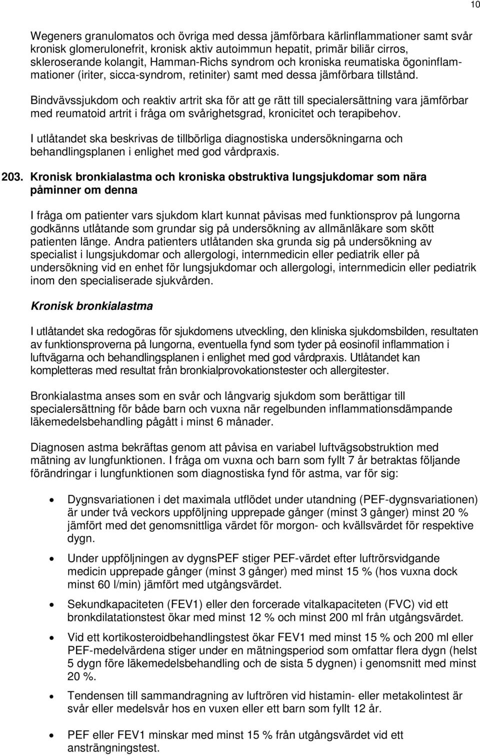 Bindvävssjukdom och reaktiv artrit ska för att ge rätt till specialersättning vara jämförbar med reumatoid artrit i fråga om svårighetsgrad, kronicitet och terapibehov. 203.