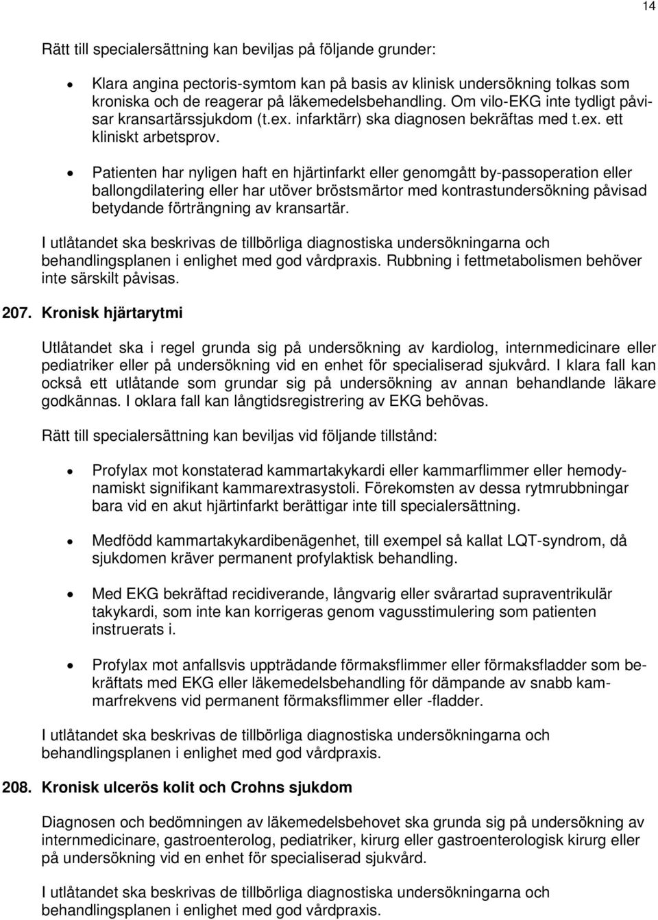 Patienten har nyligen haft en hjärtinfarkt eller genomgått by-passoperation eller ballongdilatering eller har utöver bröstsmärtor med kontrastundersökning påvisad betydande förträngning av kransartär.