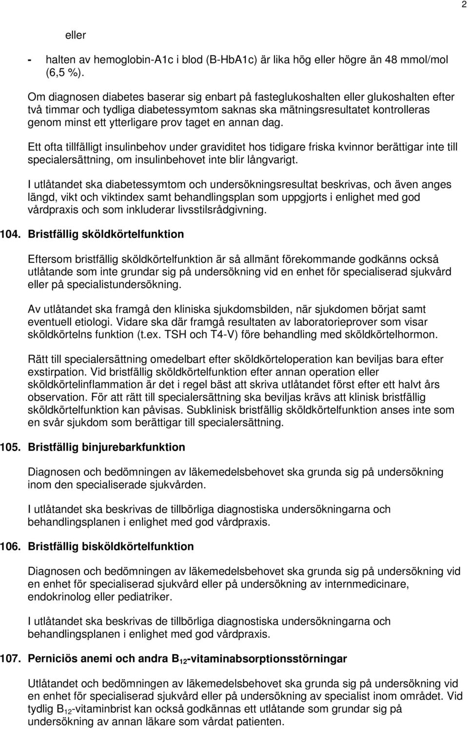 prov taget en annan dag. Ett ofta tillfälligt insulinbehov under graviditet hos tidigare friska kvinnor berättigar inte till specialersättning, om insulinbehovet inte blir långvarigt.