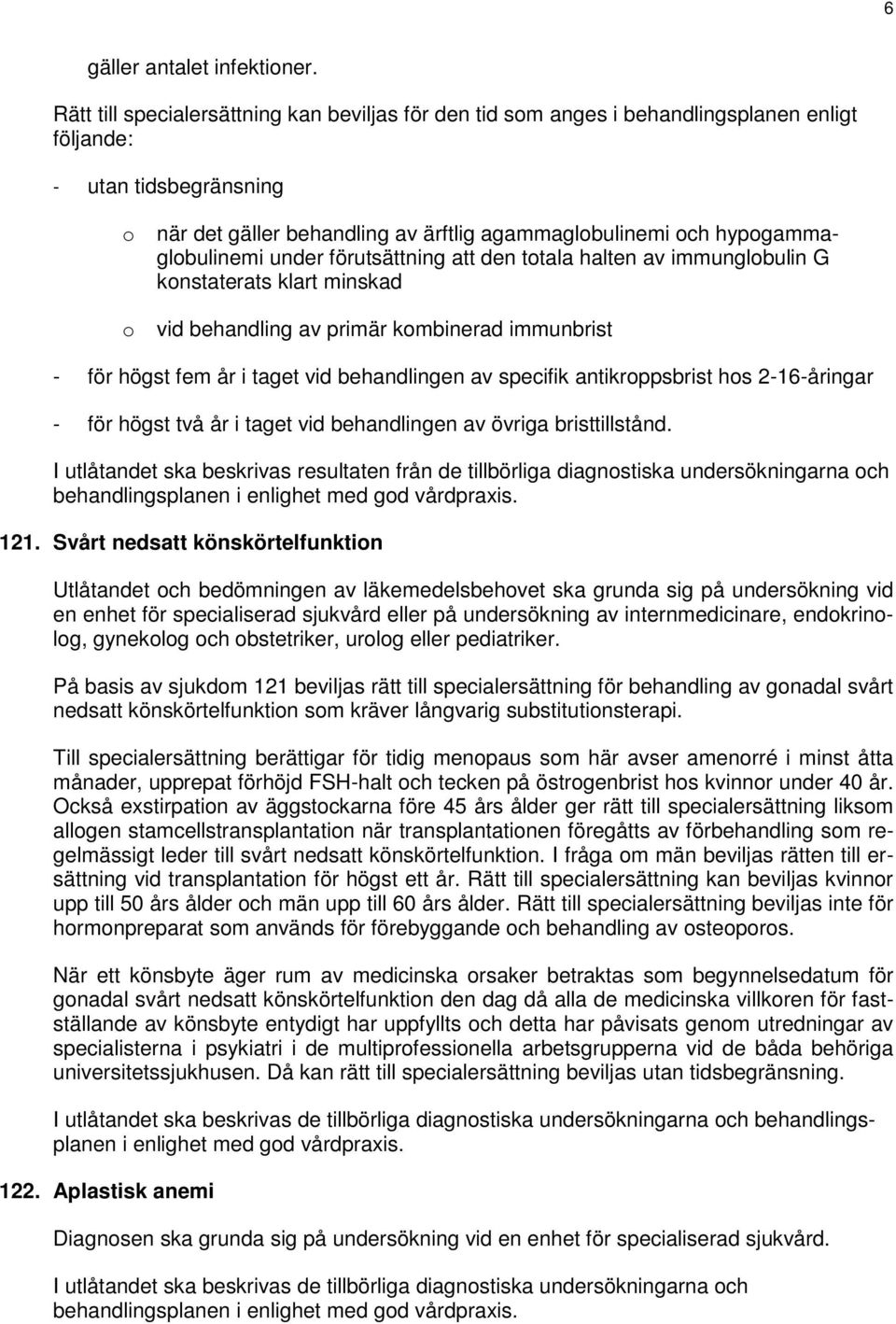 hypogammaglobulinemi under förutsättning att den totala halten av immunglobulin G konstaterats klart minskad vid behandling av primär kombinerad immunbrist - för högst fem år i taget vid behandlingen