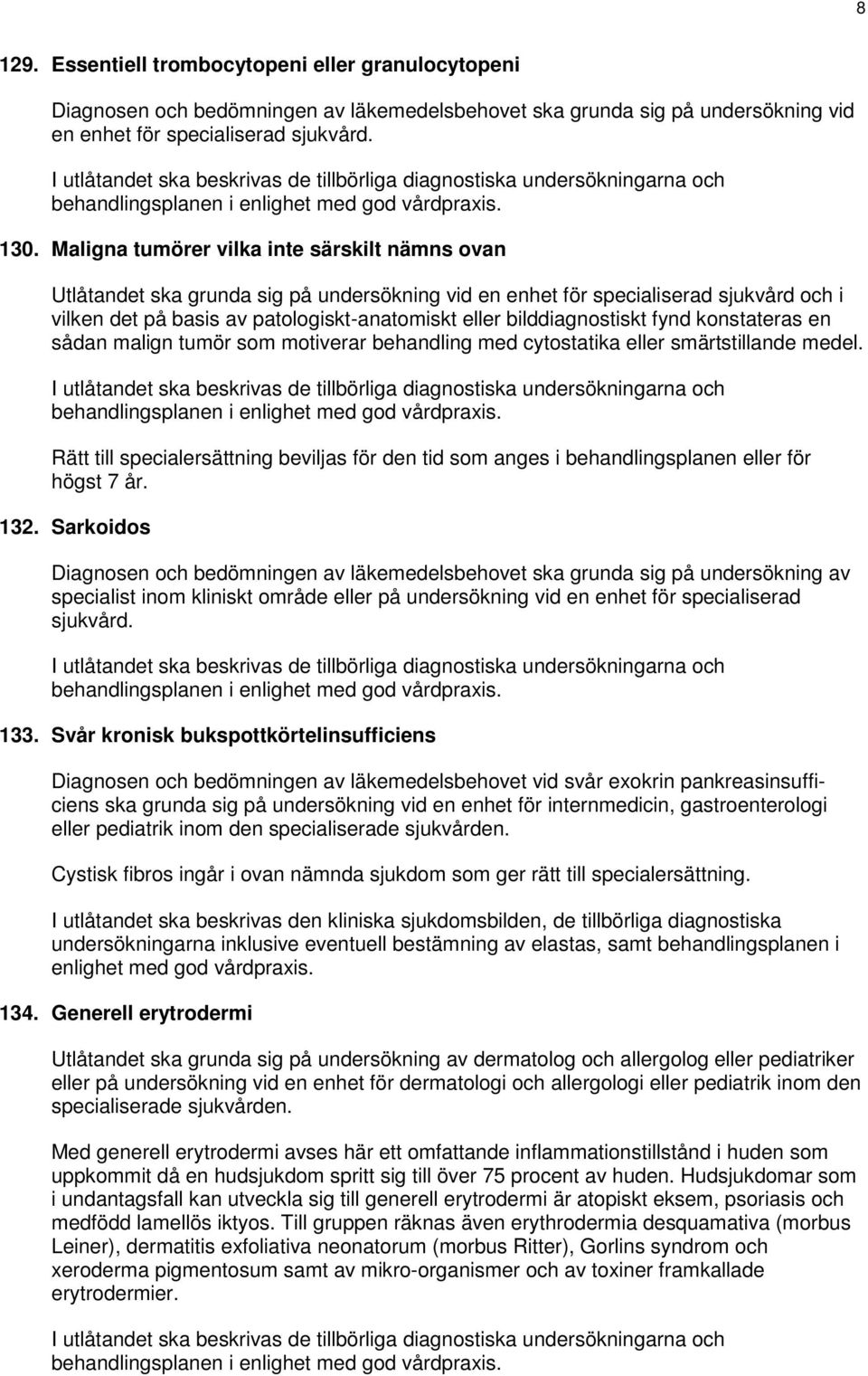 bilddiagnostiskt fynd konstateras en sådan malign tumör som motiverar behandling med cytostatika eller smärtstillande medel.