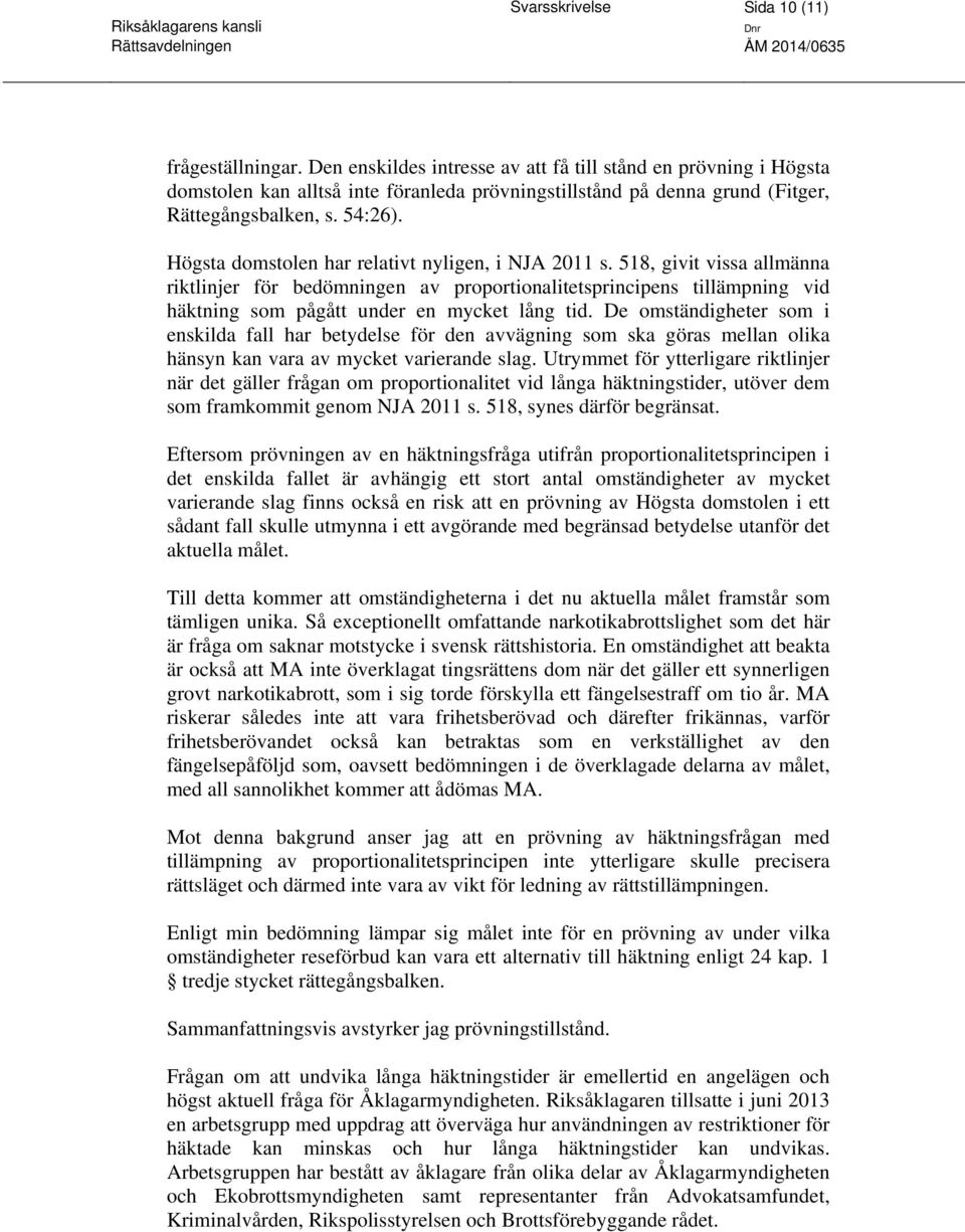 Högsta domstolen har relativt nyligen, i NJA 2011 s. 518, givit vissa allmänna riktlinjer för bedömningen av proportionalitetsprincipens tillämpning vid häktning som pågått under en mycket lång tid.