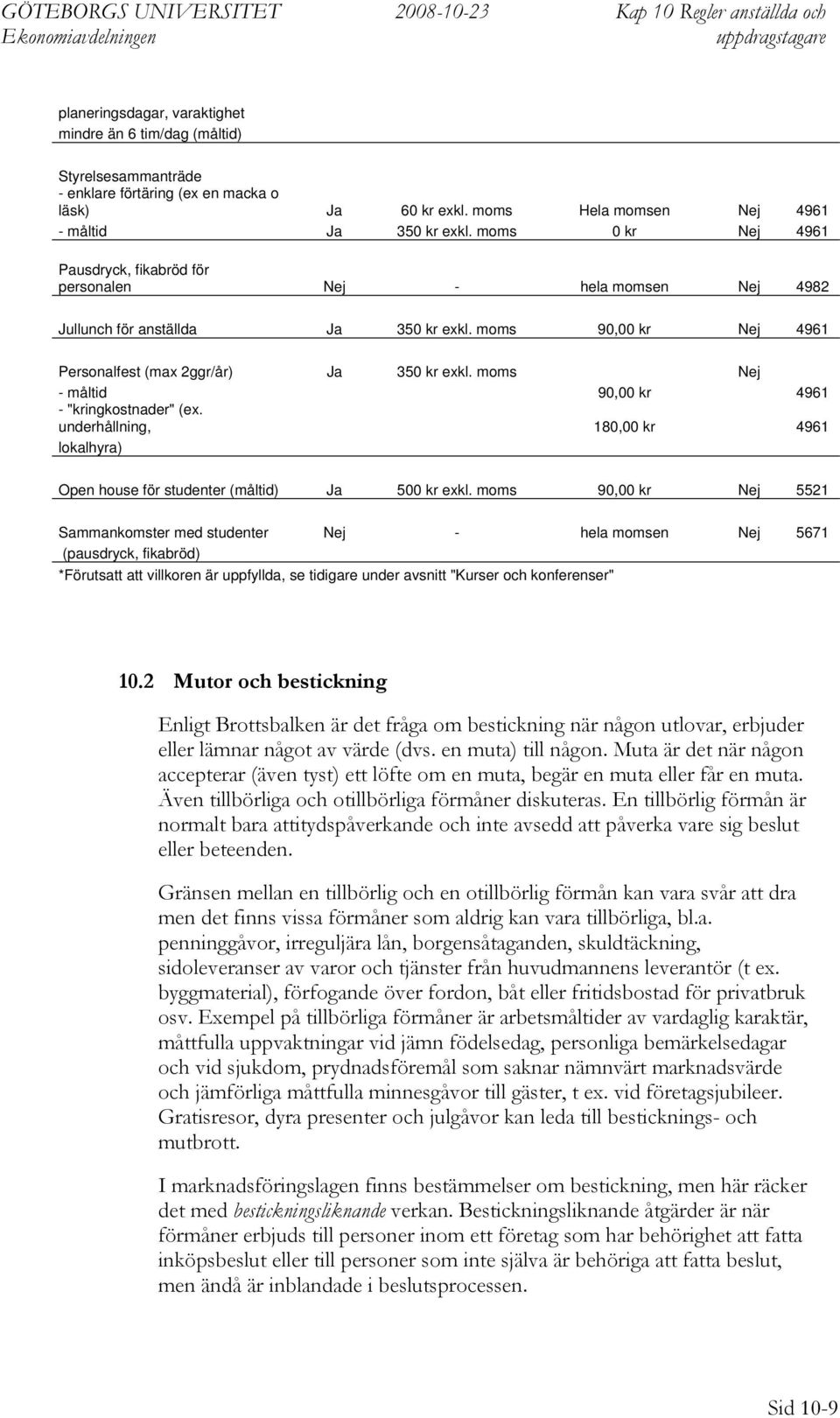 moms Nej - måltid 90,00 kr 4961 - "kringkostnader" (ex. underhållning, 180,00 kr 4961 lokalhyra) Open house för studenter (måltid) Ja 500 kr exkl.