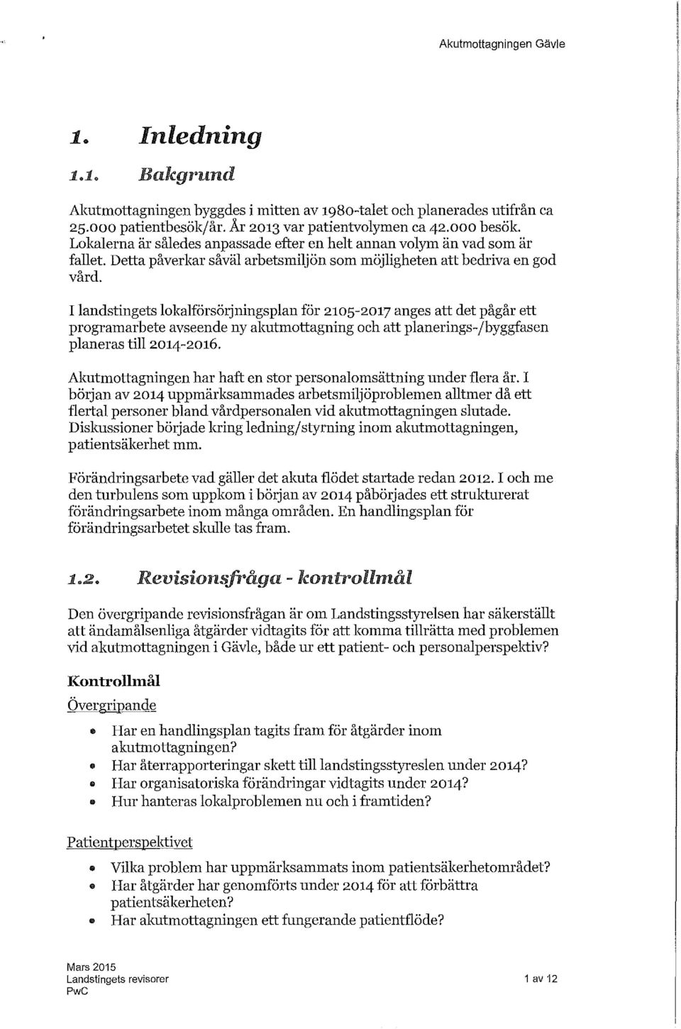 I landstingets lokalförsörjningsplan för 2105-2017 anges att det pågår ett programarbete avseende ny akutmottagning och att planerings-/byggfasen planeras till 2014-2016.