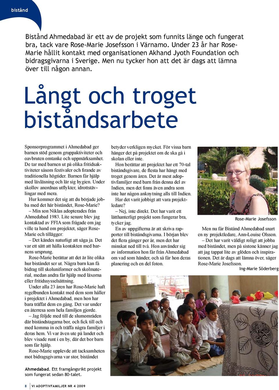 Långt och troget biståndsarbete Sponsorprogrammet i Ahmedabad ger barnen stöd genom gruppaktiviteter och oavbruten omtanke och uppmärksamhet.