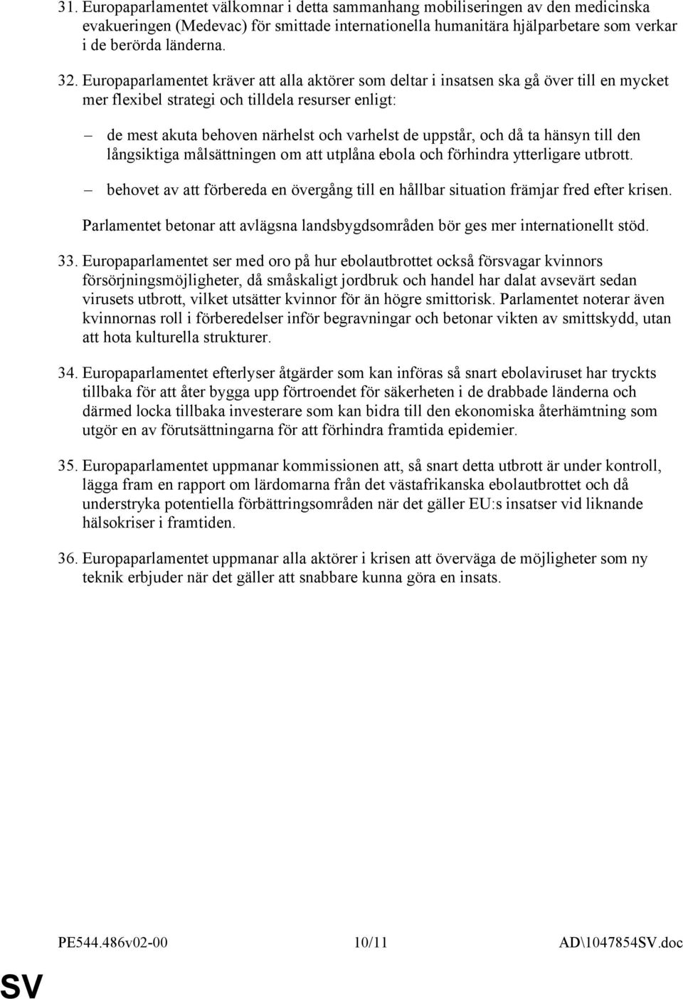 och då ta hänsyn till den långsiktiga målsättningen om att utplåna ebola och förhindra ytterligare utbrott. behovet av att förbereda en övergång till en hållbar situation främjar fred efter krisen.