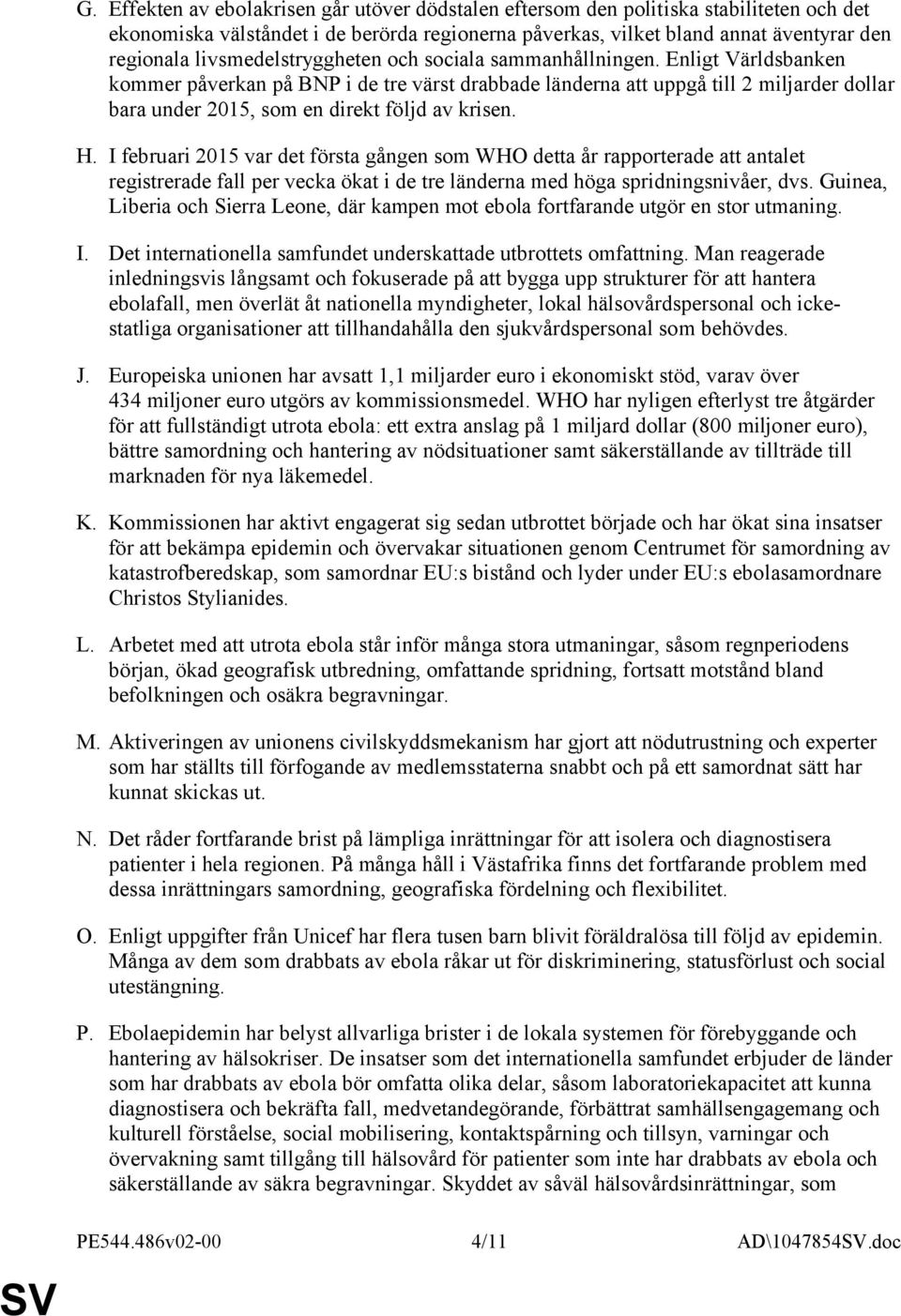 Enligt Världsbanken kommer påverkan på BNP i de tre värst drabbade länderna att uppgå till 2 miljarder dollar bara under 2015, som en direkt följd av krisen. H.