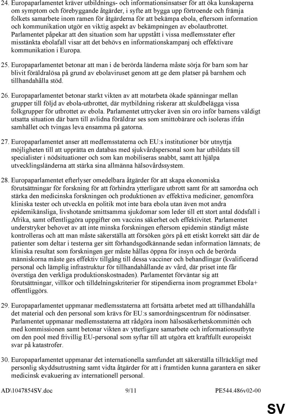 Parlamentet påpekar att den situation som har uppstått i vissa medlemsstater efter misstänkta ebolafall visar att det behövs en informationskampanj och effektivare kommunikation i Europa. 25.