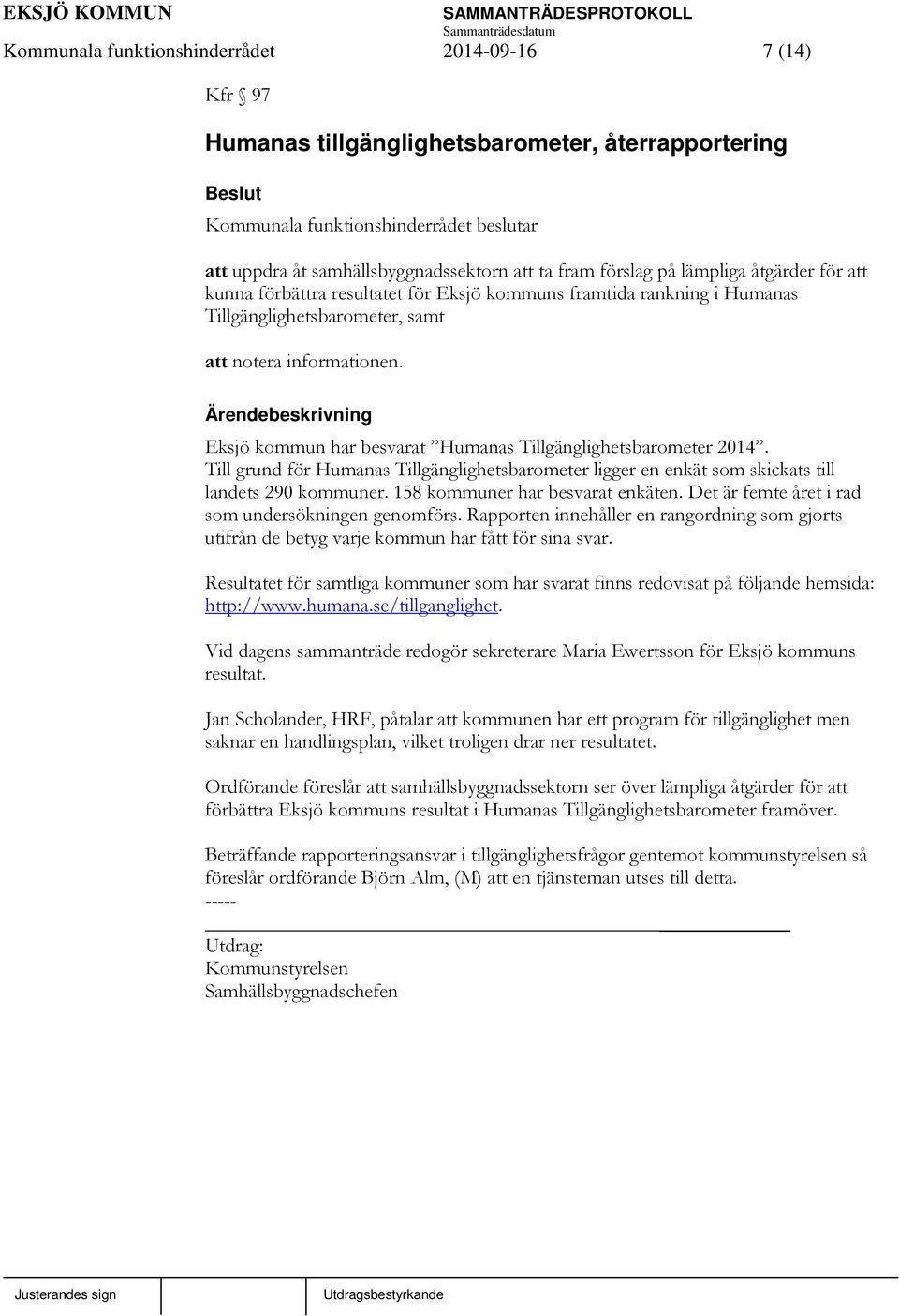 Till grund för Humanas Tillgänglighetsbarometer ligger en enkät som skickats till landets 290 kommuner. 158 kommuner har besvarat enkäten. Det är femte året i rad som undersökningen genomförs.